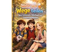 Wenn sich Wege teilen - Vom Loslassen, Wachsen und Zusammenbleiben: Ein Kinderbuch über Schulwechsel, Freundschaft und Selbstvertrauen - Für Kinder ab 9 Jahren zum Übergang in die 5. Klasse