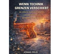 Wenn Technik Grenzen verschiebt: 3D-Druck, illegale Waffen und die Folgen für Sicherheit und Recht