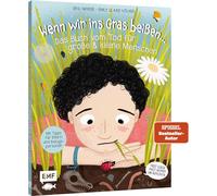 Wenn wir ins Gras beißen - Das Buch vom Tod für große und kleine Menschen: Trost geben, Angst nehmen und Aufklärung - Mit Tipps für Eltern und Bezugspersonen