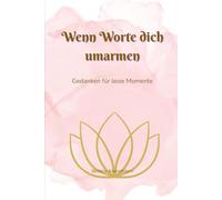Wenn Worte Dich umarmen: Gedanken für leise Momente