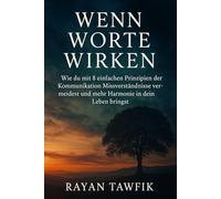 Wenn Worte wirken: Wie du mit 8 einfachen Prinzipien der Kommunikation Missverständnisse vermeidest und mehr Harmonie in dein Leben bringst