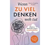 Wenn zu viel Denken weh tut: Effektive Methoden gegen Overthinking für innere Ruhe und mehr Gelassenheit im Alltag