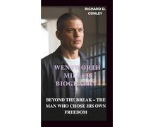 WENTWORTH MILLER BIOGRAPHY: BEYOND THE BREAK - THE MAN WHO CHOSE HIS OWN FREEDOM