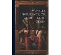 Wenzel's Inheritance, Or, Faithful Unto Death
