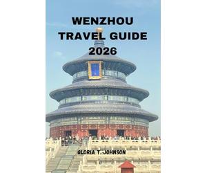WENZHOU TRAVEL GUIDE 2026: The ultimate and most updated handbook for discovering China’s hidden coastal powerhouse-where tradition, enterprise, nature, and everyday life intertwine
