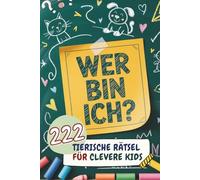 Wer Bin Ich? 222 Tierische Rätsel für clevere Kids I ab 6 Jahren