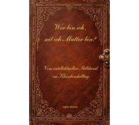 Wer bin ich, seit ich Mutter bin ? Vom intelektuellen Stillstand im Kleinkind Alltag: Ein ehrlicher, sarkastischer Einblick in den mentalen Alltag einer Mutter