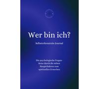 Wer bin ich? - Selbsterkenntnis-Journal: Die psychologische Fragen-Reise durch die sieben Hauptchakren zum spirituellen Erwachen