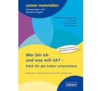 Wer bin ich und was will ich? - Ethik für das Leben unterrichten: Materialien und Unterrichtsentwürfe ab Klasse 10