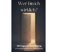 Wer bin ich wirklich? I 100 Fragen zur Selbstfindung I Ein Journal für Klarheit, innere Stärke und echte Selbsterkenntnis: Ein Reflexionsjournal in 10 Phasen durch Fragen und freies Schreiben.