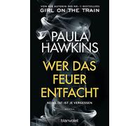 Wer das Feuer entfacht - Keine Tat ist je vergessen: Roman - Der internationale NR.-1-BESTSELLER