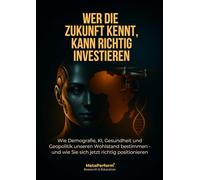 WER DIE ZUKUNFT KENNT, KANN RICHTIG INVESTIEREN: Wie Demografie, KI, Gesundheit und Geopolitik unseren Wohlstand bestimmen - und wie Sie sich jetzt richtig positionieren