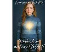 Wer Du Wirklich Bist: Finde Dein Wahres Selbst!