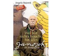 Wer fast nichts braucht, hat alles: Janosch - die Biographie