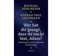 Wer hat dir gesagt, dass du nackt bist, Adam?: Mythologisch-philosophische Verführungen