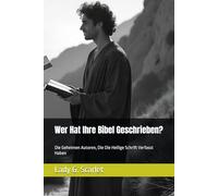 Wer Hat Ihre Bibel Geschrieben?: Die Geheimen Autoren, Die Die Heilige Schrift Verfasst Haben