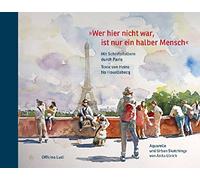 Wer hier nicht war, ist nur ein halber Mensch: Mit Schriftstellern durch Paris