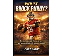 Wer ist Brock Purdy?: Die inspirierende Geschichte des NFL-Quarterbacks, der niemals aufgab