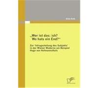 Wer ist das: ich? Wo hats ein End? Zur ,Infragestellung des Subjekts - in der Wiener Moderne am Beispiel Hugo von Hofmannsthals Kolb, Anne (Auteur)