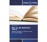 Wer ist die Wahrheit? Teil II: Biblische Predigten zu Themen unserer Zeit. Zweite Auflage