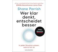 Wer klar denkt, entscheidet besser: In jeder Situation wissen, was zu tun ist - "Eine unentbehrliche Entscheidungshilfe" Spiegel-Bestsellerautor James Clear
