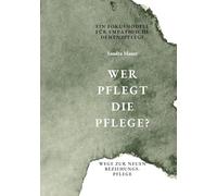 Wer pflegt die Pflege- Ein Fokusmodell für empathische Demenzpflege: Wege zur neuen Beziehungspflege
