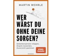 Wer wärst du ohne deine Sorgen?: Gedankenspiralen stoppen, Ängste loswerden, Zuversicht gewinnen - SPIEGEL-Bestseller