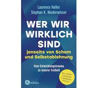 Wer wir wirklich sind jenseits von Scham und Selbstablehnung: Vom Entwicklungstrauma zu innerer Freiheit: Der NARM Emotional Completion Process