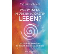 Wer wirst du in deinem nächsten Leben? - Mit der Inkarnationslehre die Zukunft deiner Seele entdecken - Umfassendes Expertenwissen gepaart mit persönlichen Erfahrungen - Vadim Tschenze - Goldmann Verl
