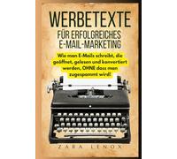 WERBETEXTE FÜR ERFOLGREICHES E-MAIL-MARKETING: Wie man E-Mails schreibt, die geöffnet, gelesen und konvertiert werden, OHNE dass man zugespammt wird!
