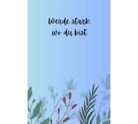 Werde stark, wo du bist: Ein Journal für Achtsamkeit, Wachstum und innere Stärke