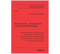 Werden Am Du - Dialogik In Der Eltern-Kleinkind-Beratung. Ein Philosophisch-Pädagogisches Handlungskonzept Nach Der Dialogphilosophie Martin Bubers Am Beispiel Der Interaktionellen Eltern-Kleinkind-Be