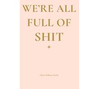 WE'RE ALL FULL OF SHIT: BETTER SKIN, BETTER HEALTH AND MENTAL WEALTH