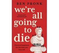 We're All Going to Die Practical happiness for the time you have left - Ben Pronk - Macmillan Australia - ebook (ePub) - Livre