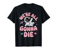 We're All Gonna Die Astronaute sarcastique Space Hommes Femmes T-Shirt