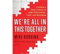 Were All in This Together Creating a Team Culture of High Performance Trust and Belonging by Mike Robbins Mike Robbins (Auteur)