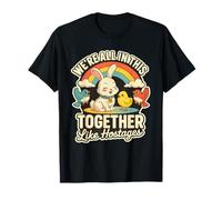 We're All in This Together Like Hostages Humor T-Shirt