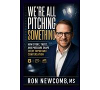 We're All Pitching Something: How Story, Trust, and Pressure Shape Every Important Conversation