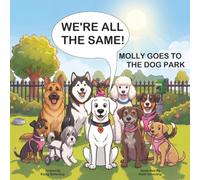 WE'RE ALL THE SAME!: MOLLY GOES TO THE DOG PARK