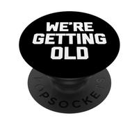 We're Getting Old - Drôle de Dicton Sarcastique Mignon Cool Fantaisie PopSockets PopGrip Adhésif
