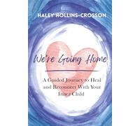 We're Going Home: A Guided Journey to Heal and Reconnect With Your Inner Child
