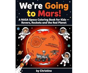 We're Going to Mars!: A NASA Space Coloring Book for Kids - Rovers, Rockets and the Red Planet