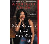 We're Going to Need More Wine: Stories That Are Funny, Complicated and True-Powerful Essays on Feminism, Sexuality and Race Relations