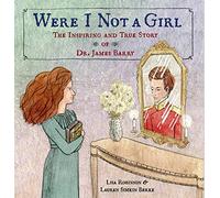 Were I Not A Girl: The Inspiring And True Story Of Dr. James Barry