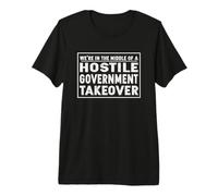 We're in The Middle of A Hostile Government Takeover T-Shirt Haut de Gamme