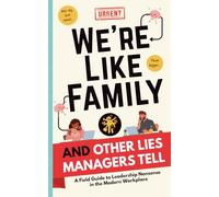We're Like Family and Other Lies Managers Tell: A Hilarious Corporate Field Guide for Your Favorite Coworker or Least Favorite Manager
