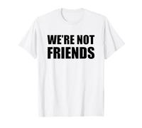 We're Not Friends Funny T-Shirt