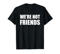 We're Not Friends Funny T-Shirt