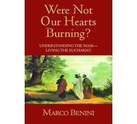Were Not Our Hearts Burning?: Understanding the Mass-Living the Eucharist