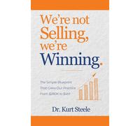 We're Not Selling, We're Winning The Simple Blueprint That Grew Our Practice from $280K to $4M - Dr. Kurt Steele - STRONGPrint Publishing - ebook (ePub) - Livre